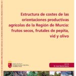 Estructura de costes de las orientaciones productivas agrícolas de la Región de Murcia: frutos secos, frutales de pepita, vid y olivo