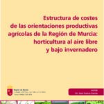 Estructura de costes de las orientaciones productivas agrícolas de la Región de Murcia: horticultura al aire libre y bajo invernadero